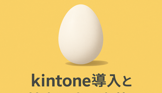 「卵、立てられますか？」から始めるkintone導入と社内風土の変革
