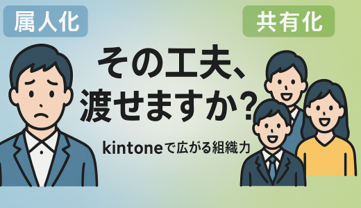 それは人に渡せる状態になってますか？ ～あなたの「いい工夫」、会社全体で活かせていますか？～