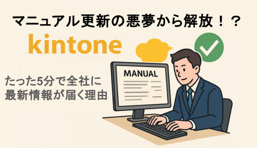 マニュアル更新の悪夢を解決！kintoneなら5分で全社に最新情報が届く理由